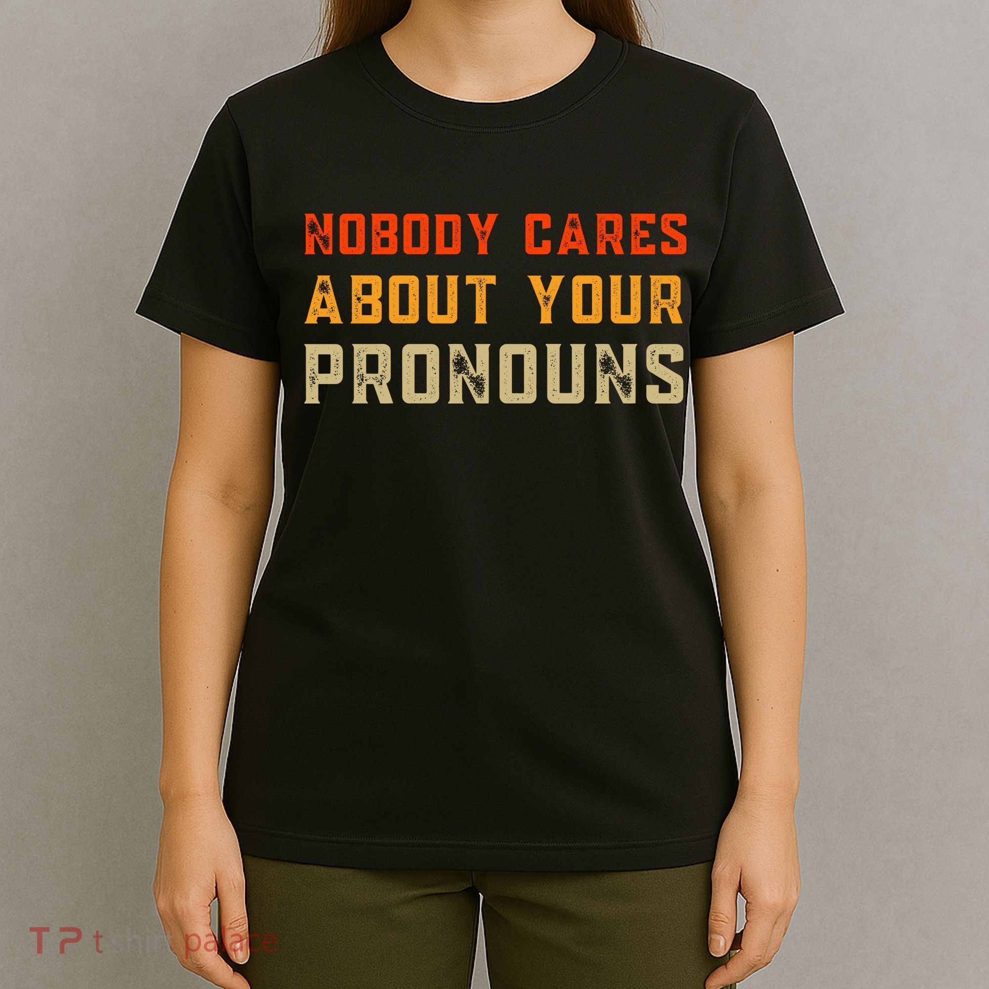 Nobody Cares About Your Pronouns T-Shirt