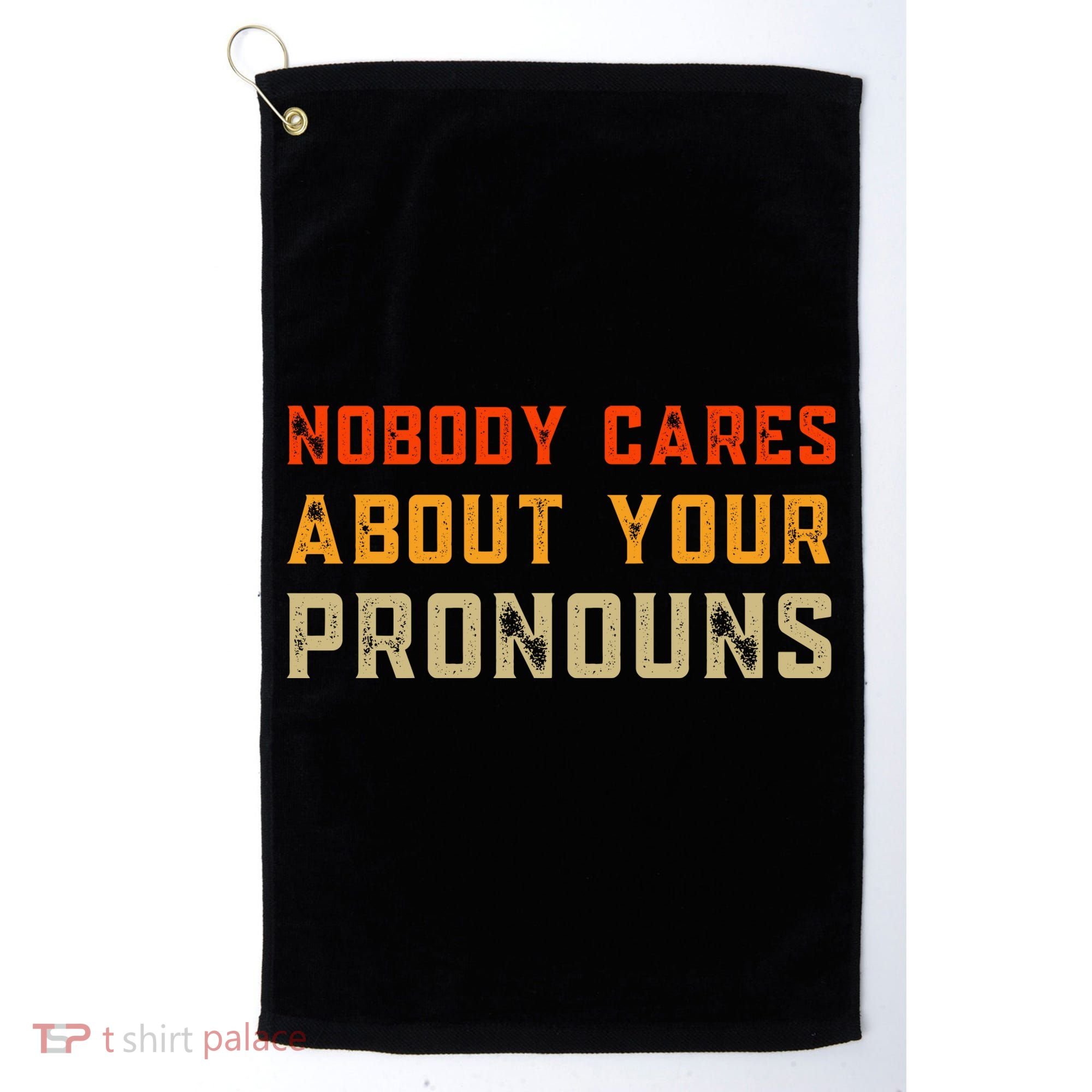Nobody Cares About Your Pronouns Golf Towel