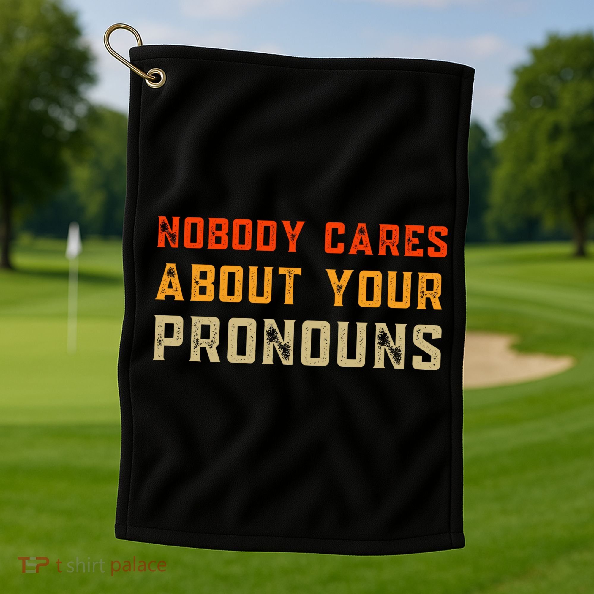 Nobody Cares About Your Pronouns Golf Towel