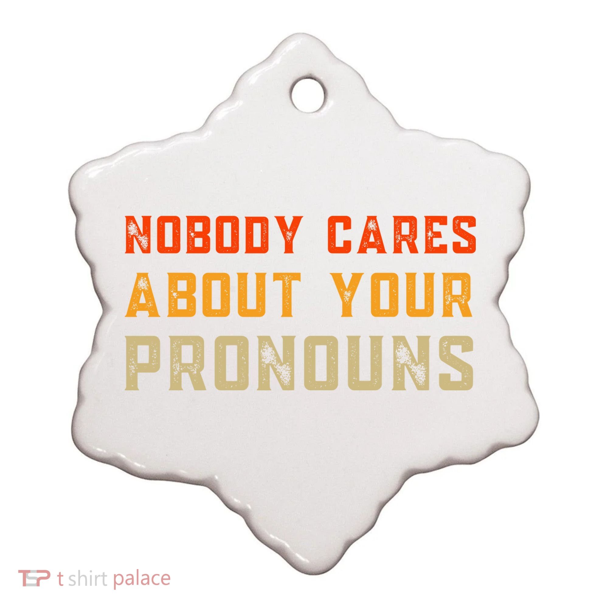 Nobody Cares About Your Pronouns Ceramic Ornament