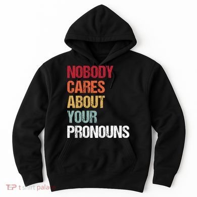 Nobody Cares About Your Pronouns Hoodie