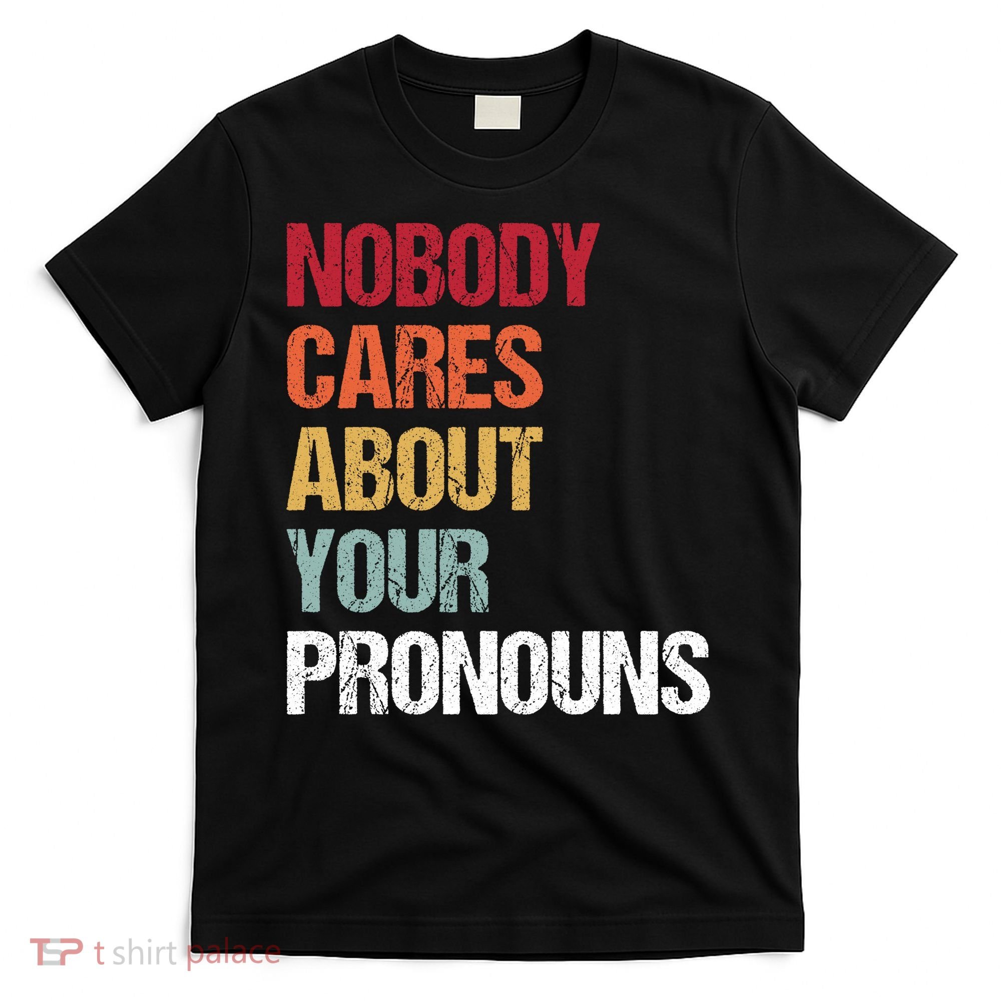 Nobody Cares About Your Pronouns T-Shirt