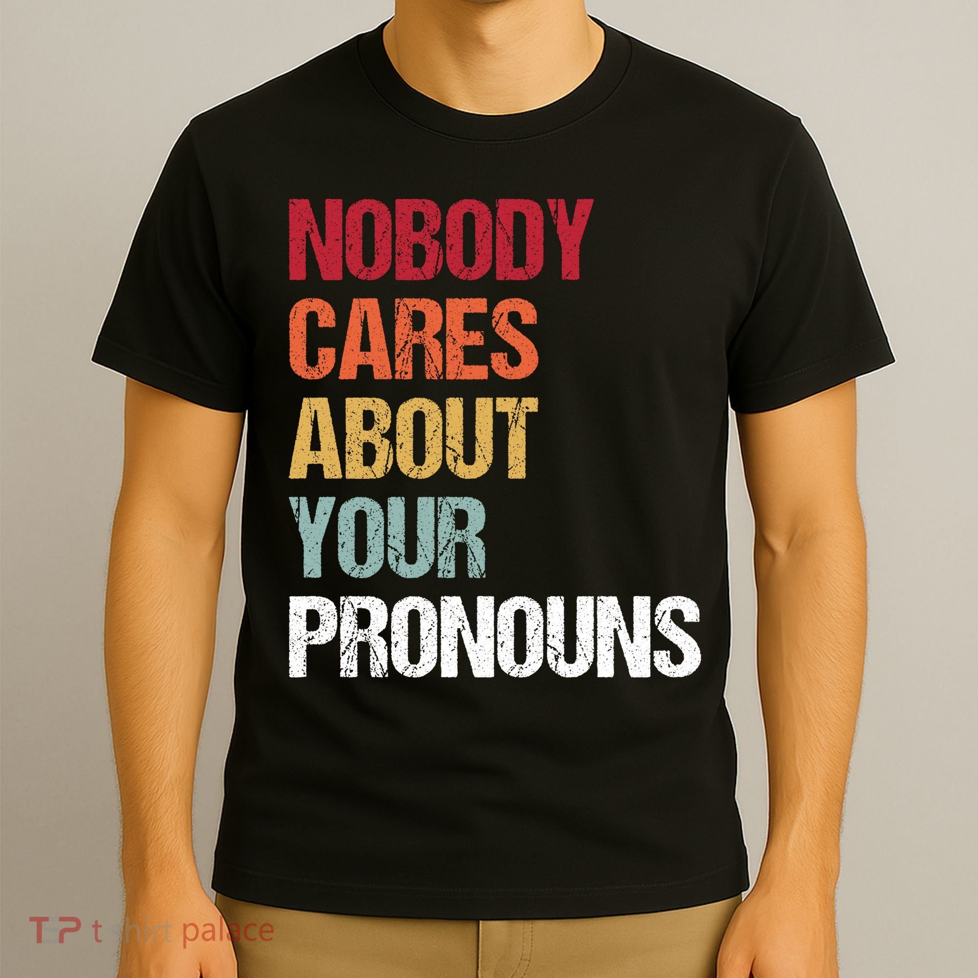 Nobody Cares About Your Pronouns T-Shirt