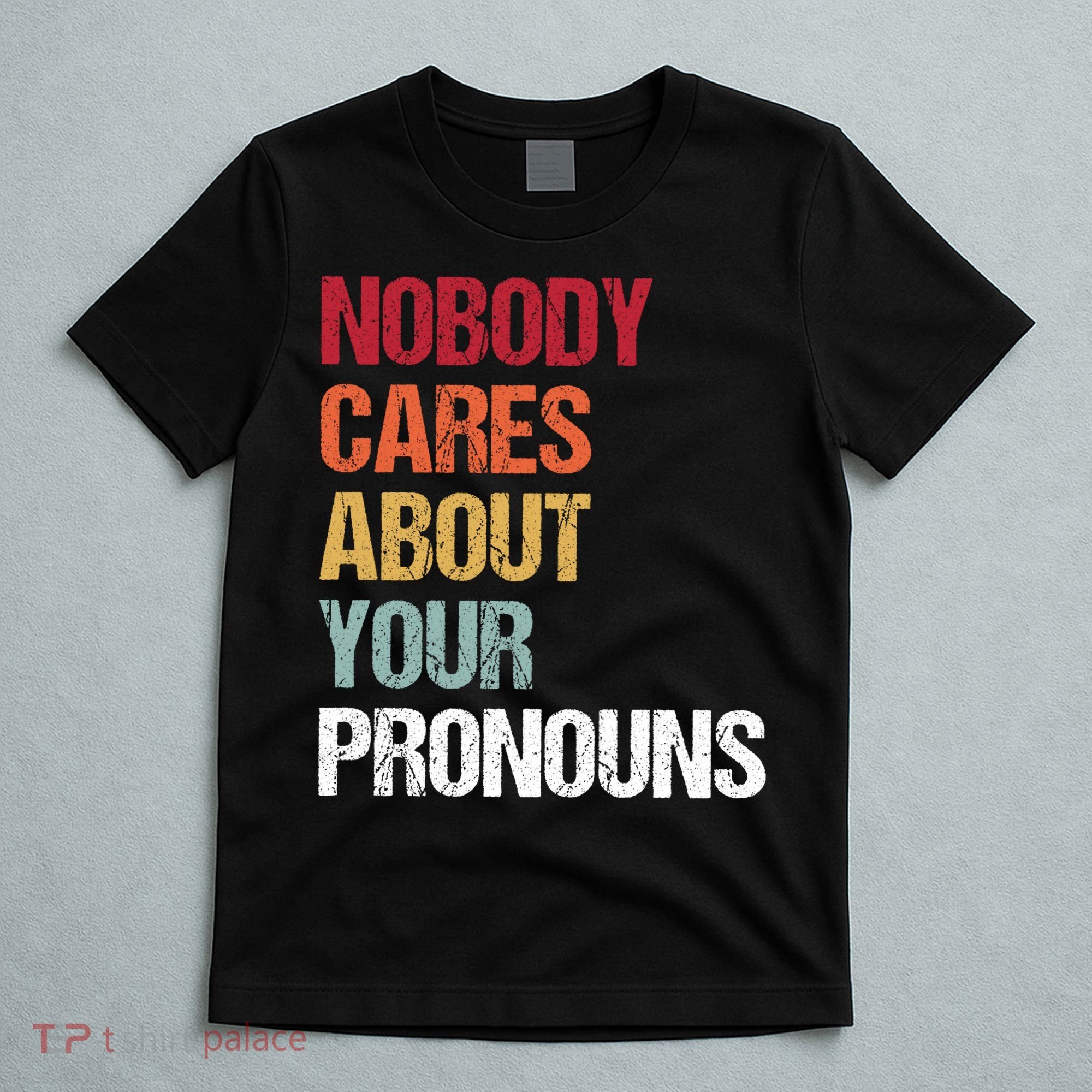 Nobody Cares About Your Pronouns T-Shirt