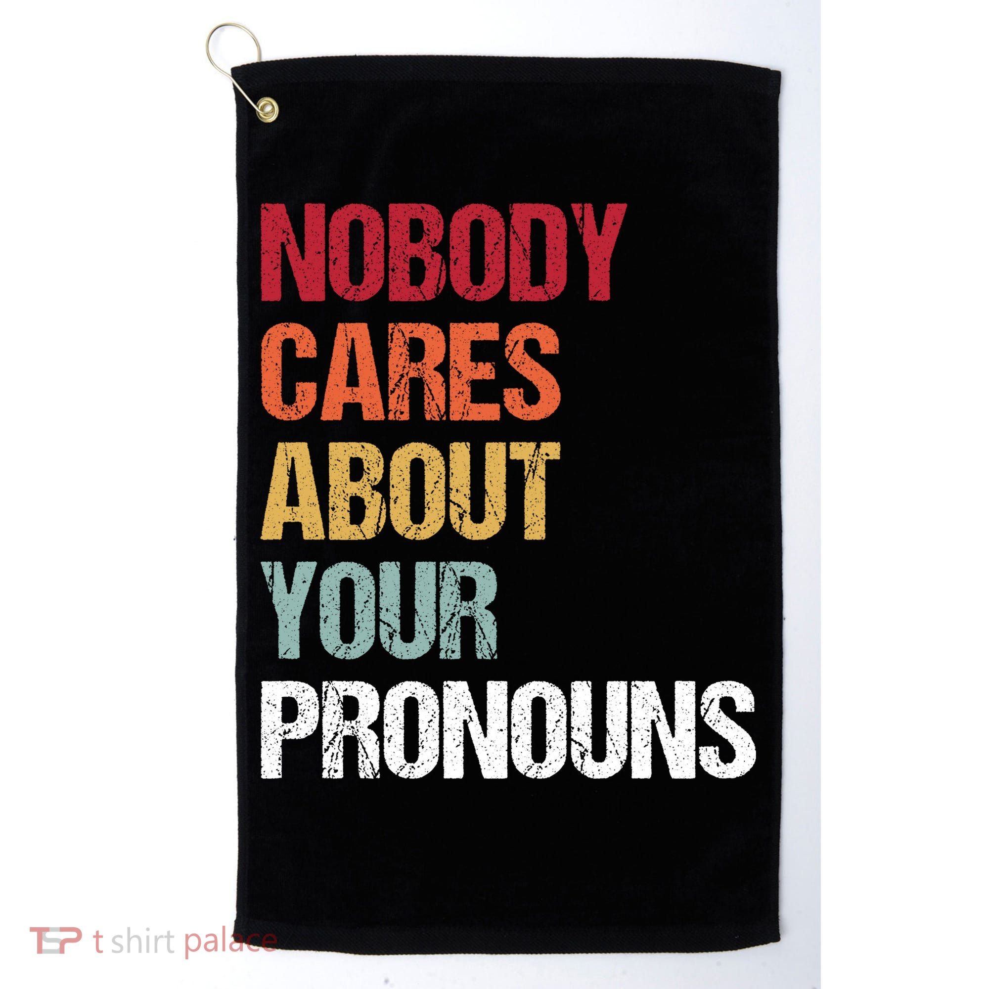 Nobody Cares About Your Pronouns Golf Towel