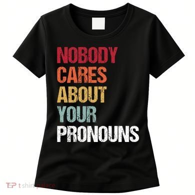 Nobody Cares About Your Pronouns Women's T-Shirt