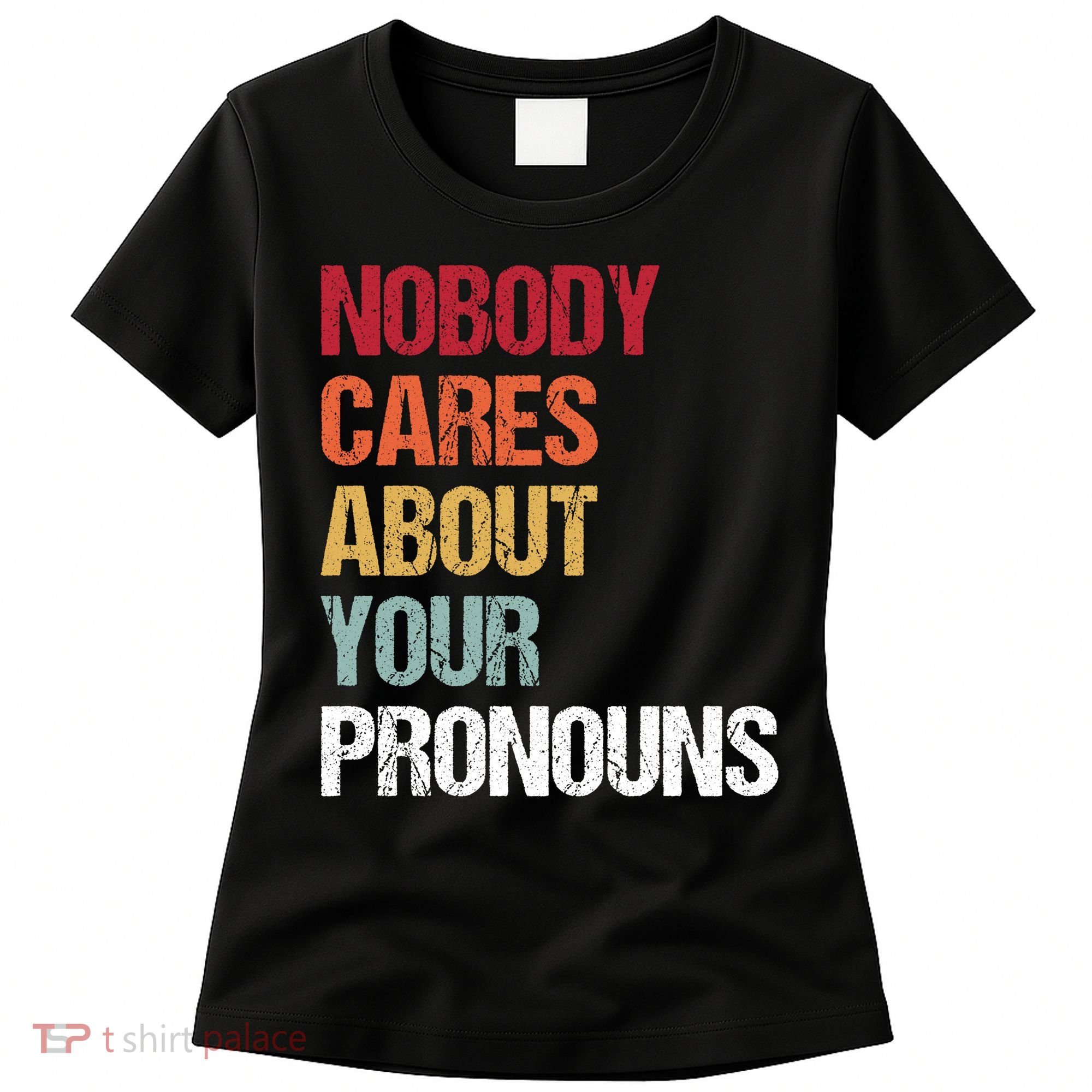Nobody Cares About Your Pronouns Women's T-Shirt