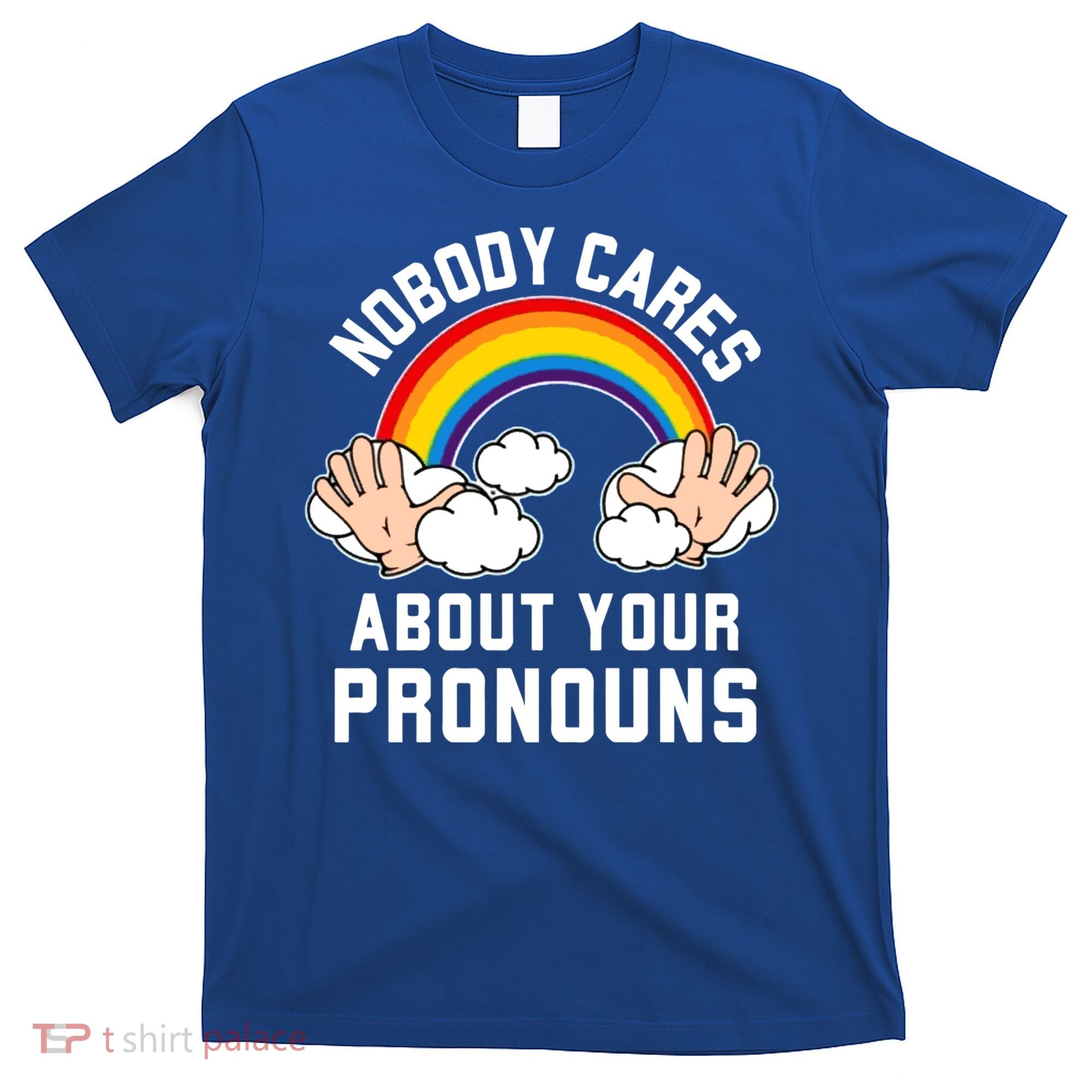 Nobody Cares About Your Pronouns T-Shirt