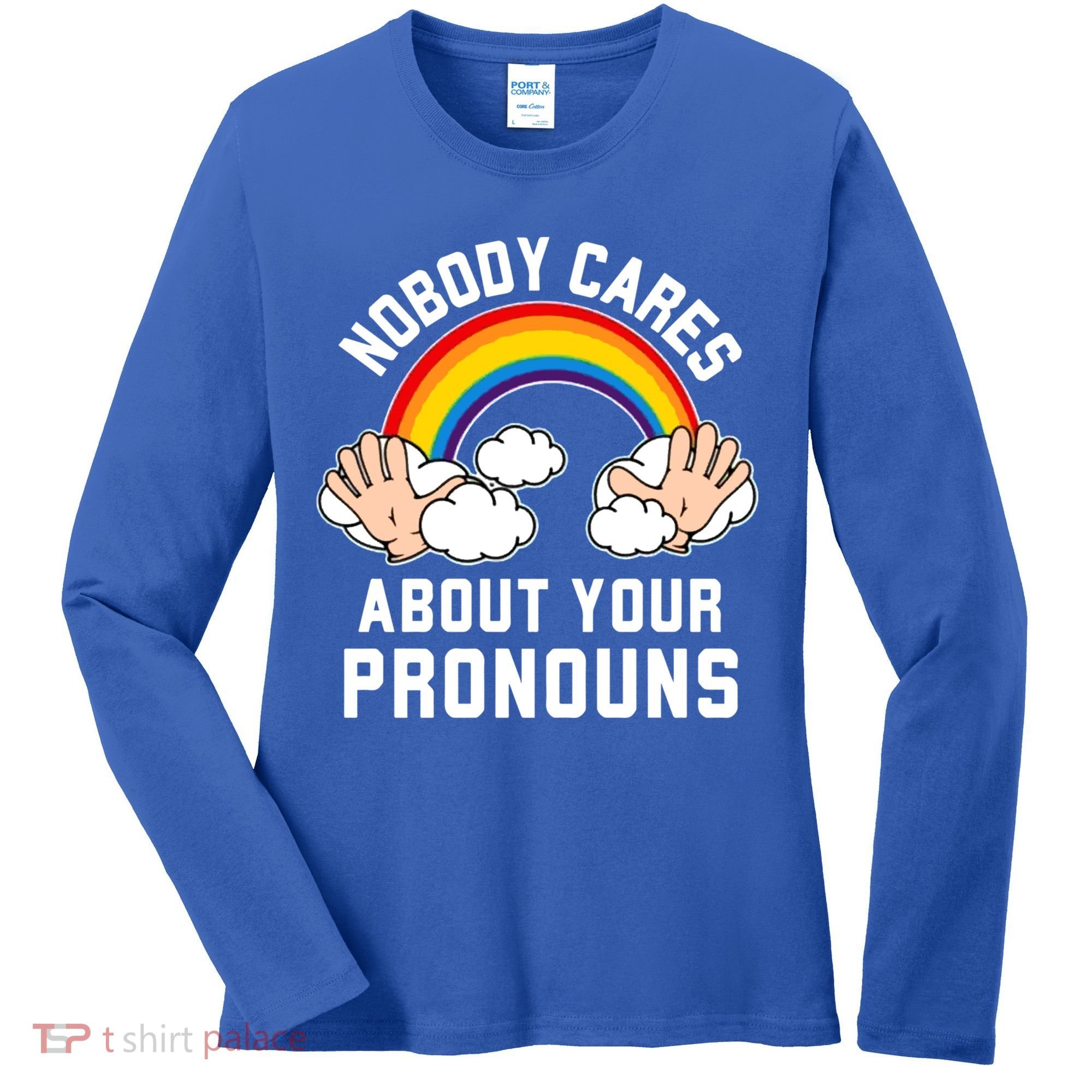 Nobody Cares About Your Pronouns Women's Long Sleeve Shirt