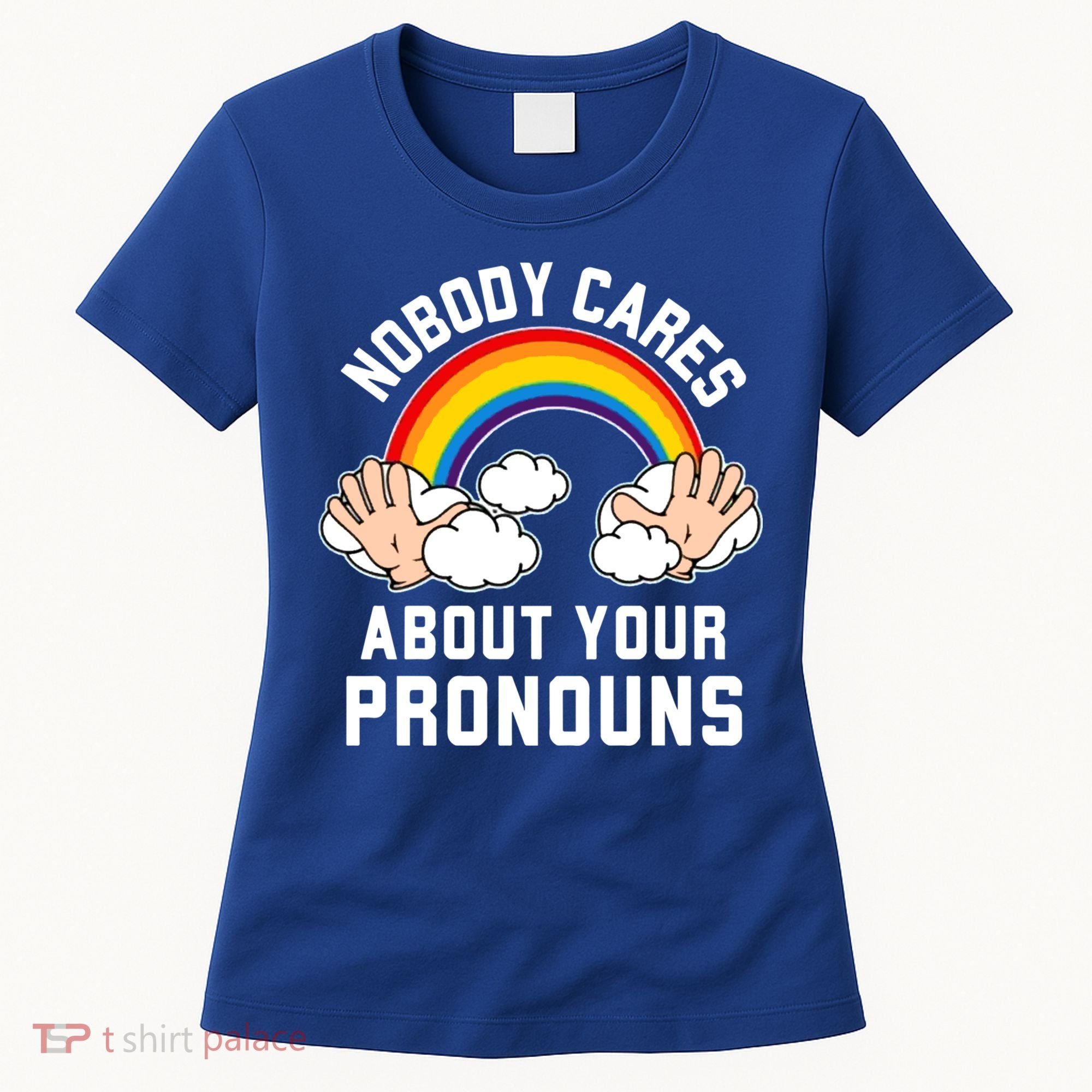 Nobody Cares About Your Pronouns Women's T-Shirt