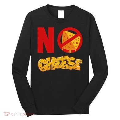 No Cheese For Those Who DonT Like Cheese Long Sleeve Shirt