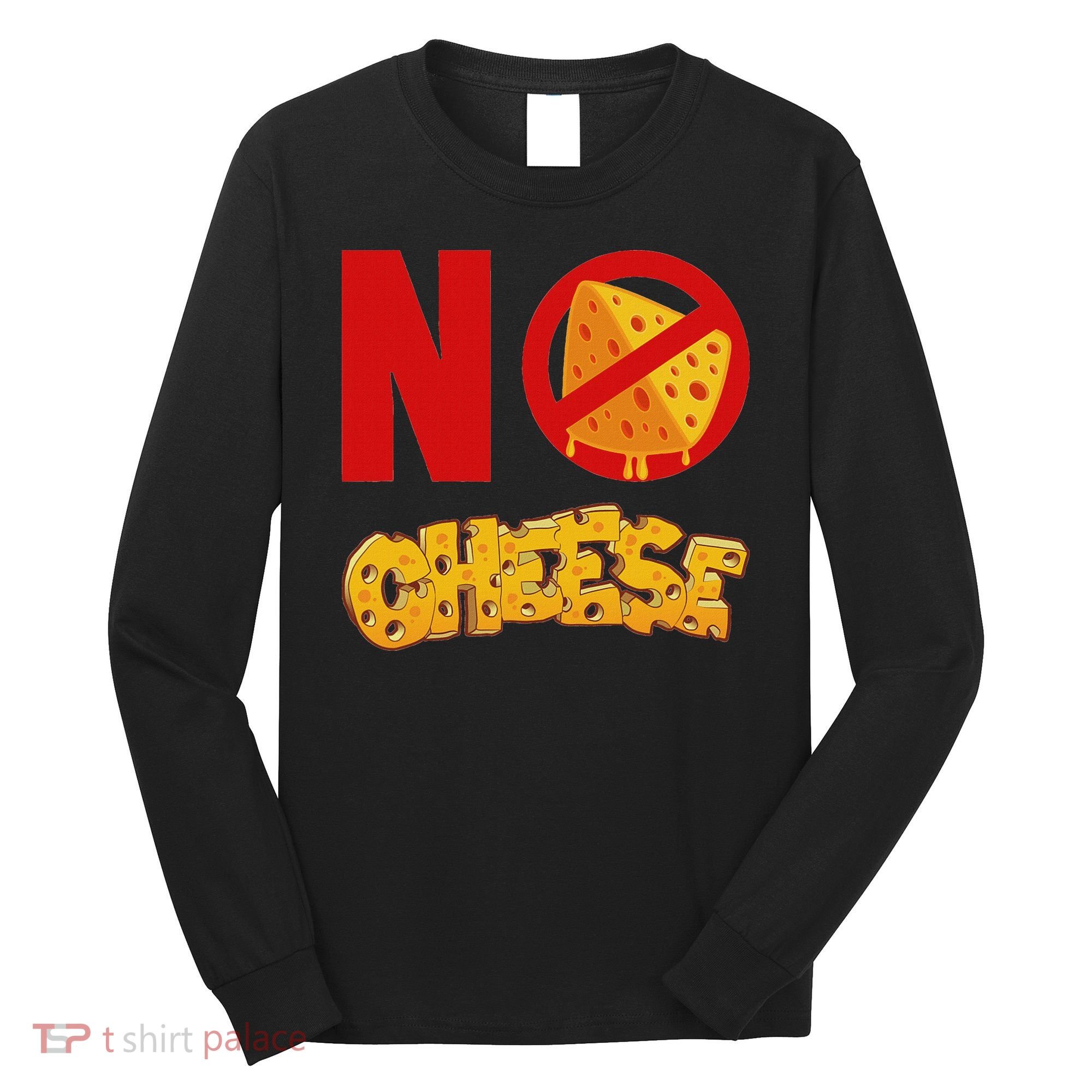 No Cheese For Those Who DonT Like Cheese Long Sleeve Shirt