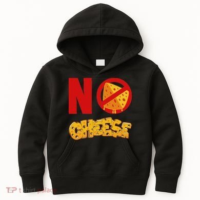 No Cheese For Those Who DonT Like Cheese Kids Hoodie