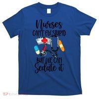 Nurse Can't Fix Stupid But We Can Sedate It Nurselife Nurse Funny Gift T-Shirt thumb 0