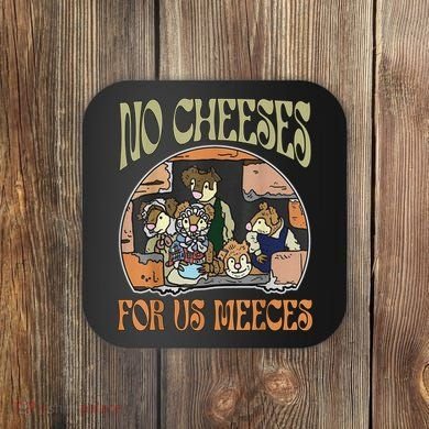 No Cheese For Us Meeces Coaster