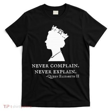 Never Complain Never Explain Queen Ii Elizabeth England T-Shirt