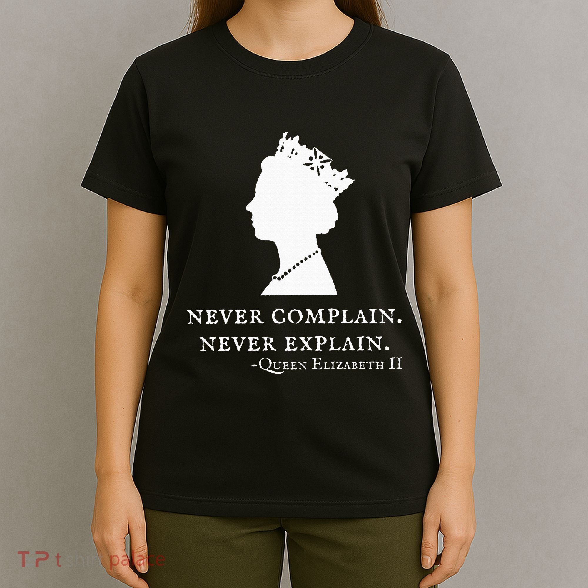 Never Complain Never Explain Queen Ii Elizabeth England T-Shirt