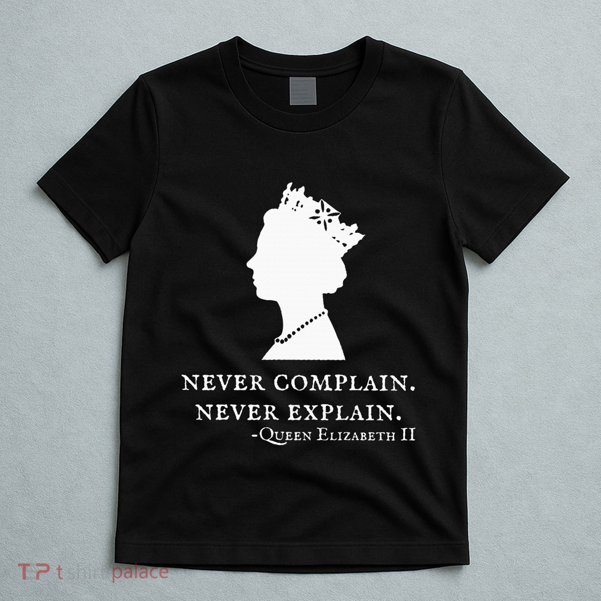 Never Complain Never Explain Queen Ii Elizabeth England T-Shirt