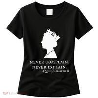 Never Complain Never Explain Queen Ii Elizabeth England Women's T-Shirt thumb 0
