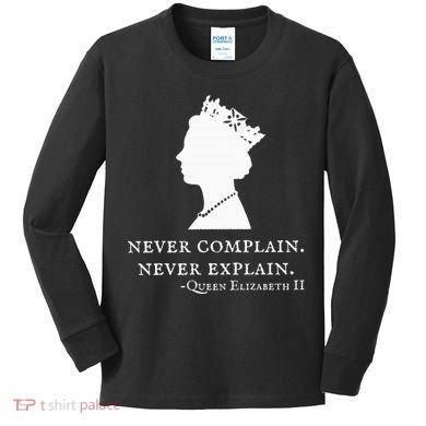 Never Complain Never Explain Queen Ii Elizabeth England Kids Long Sleeve Shirt