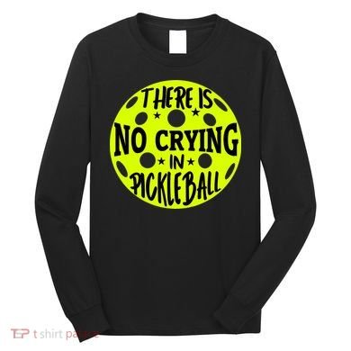 No Crying Pickleball Player Paddleball Lover Dink Funny Long Sleeve Shirt