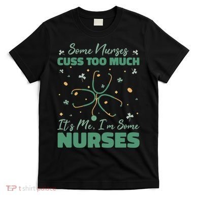 Nurses Cuss Too Much Funny St Patricks Day T-Shirt