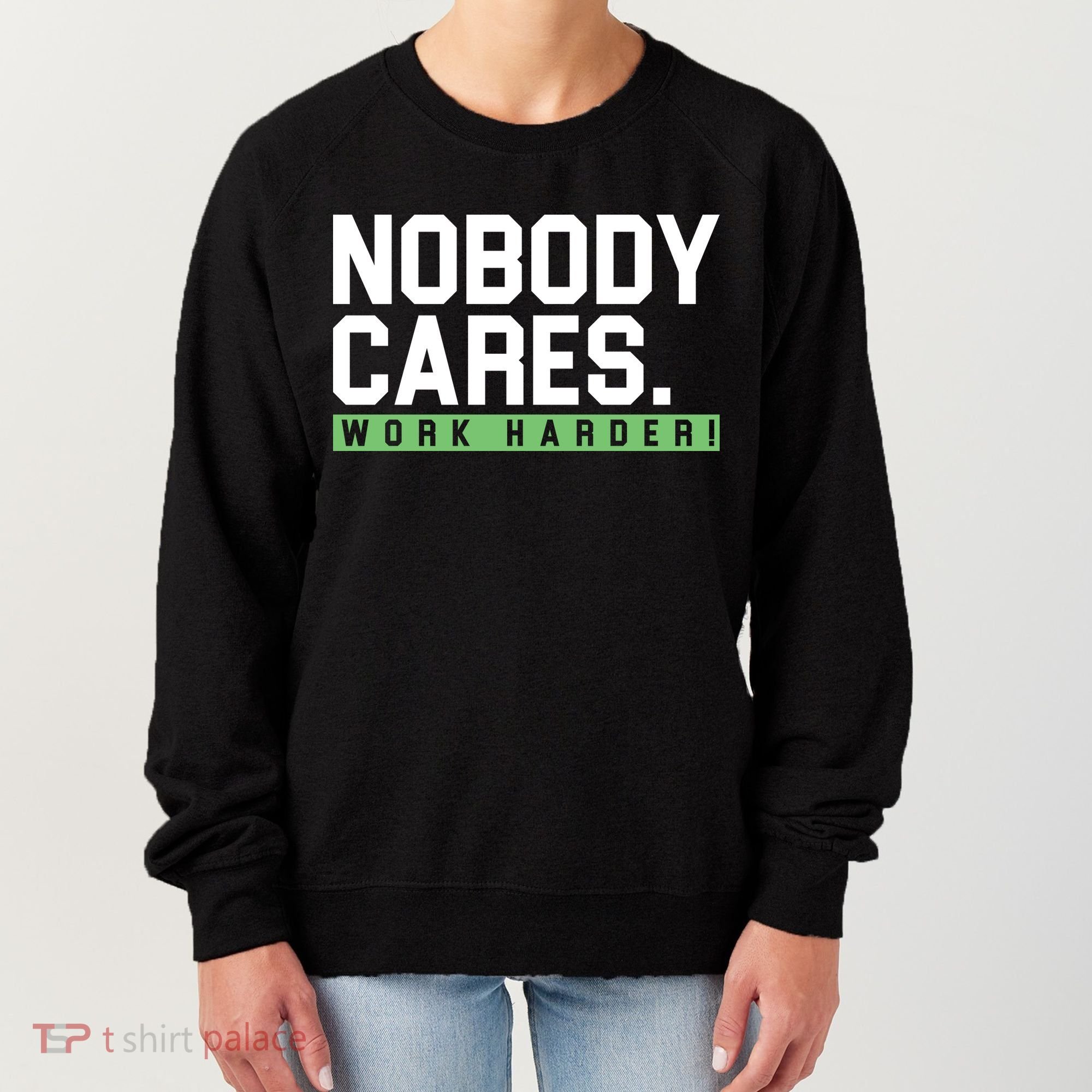 Nobody Cares Work Harder Women's Sweatshirt