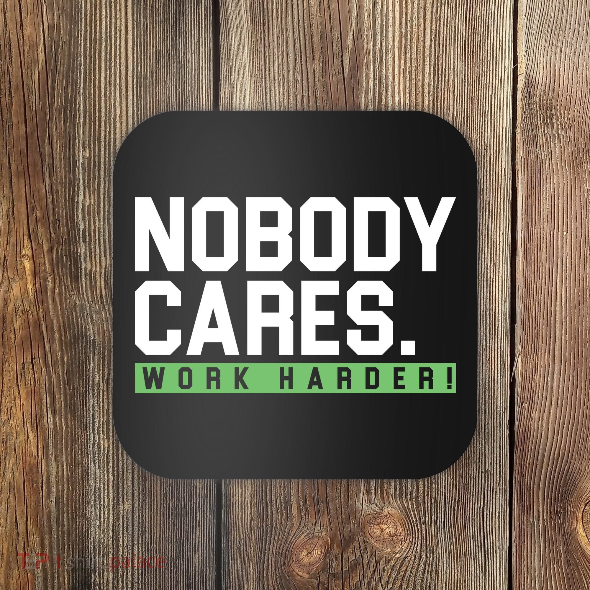 Nobody Cares Work Harder Coaster