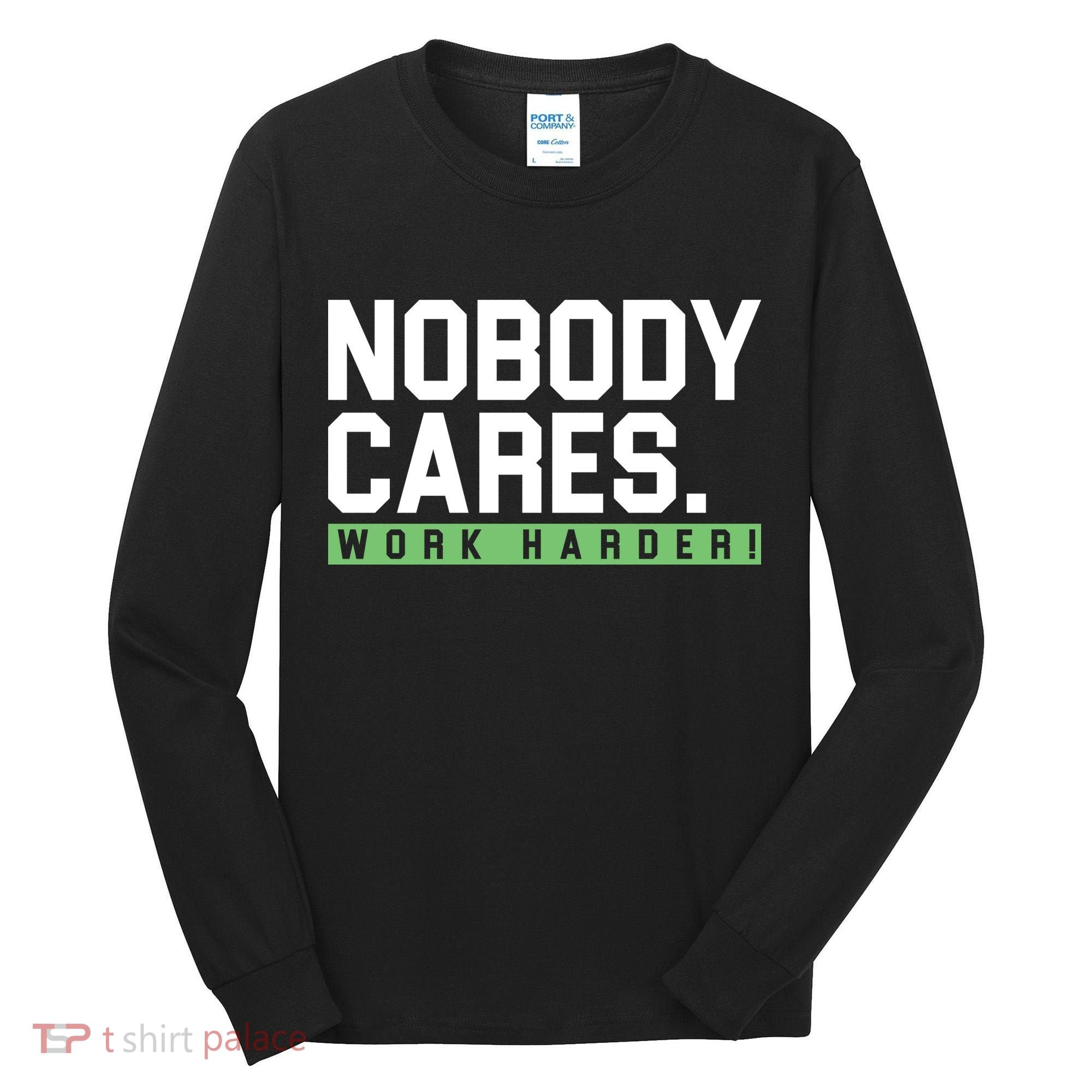 Nobody Cares Work Harder Tall Long Sleeve Shirt