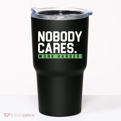 Nobody Cares Work Harder Tumbler