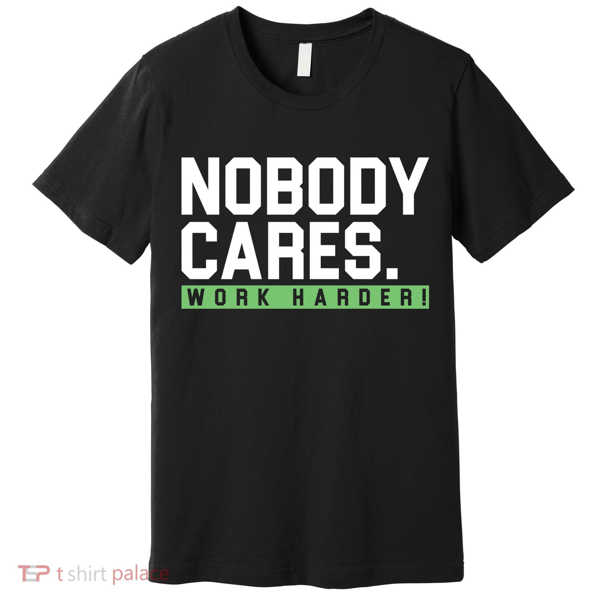 Nobody Cares Work Harder Premium T-Shirt