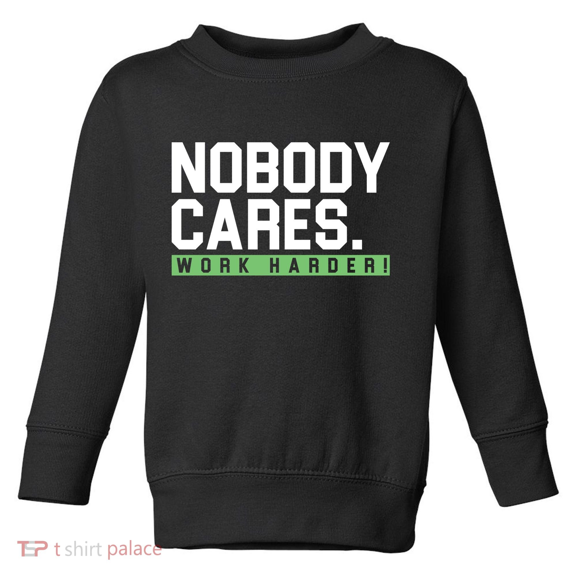 Nobody Cares Work Harder Toddler Sweatshirt