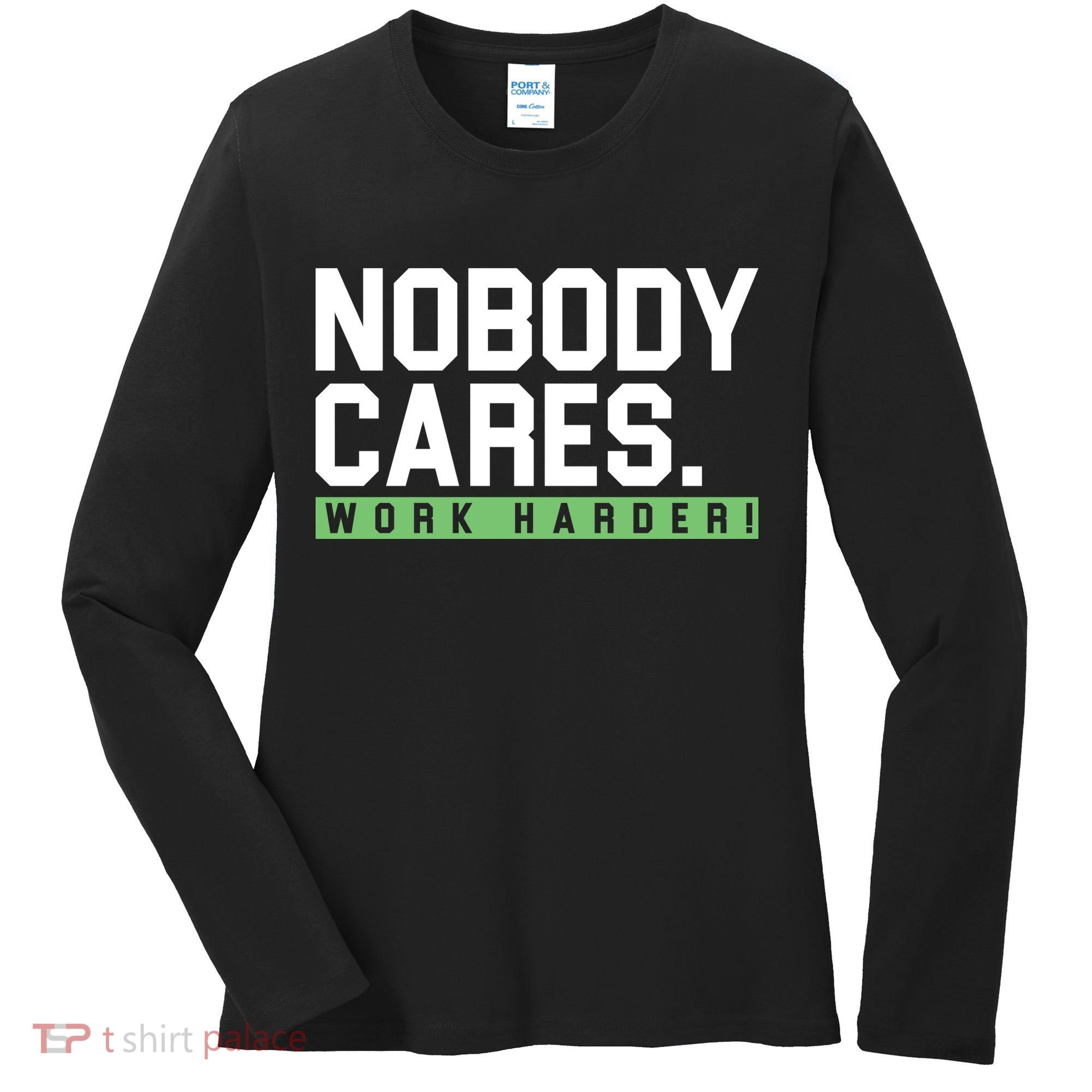 Nobody Cares Work Harder Women's Long Sleeve Shirt