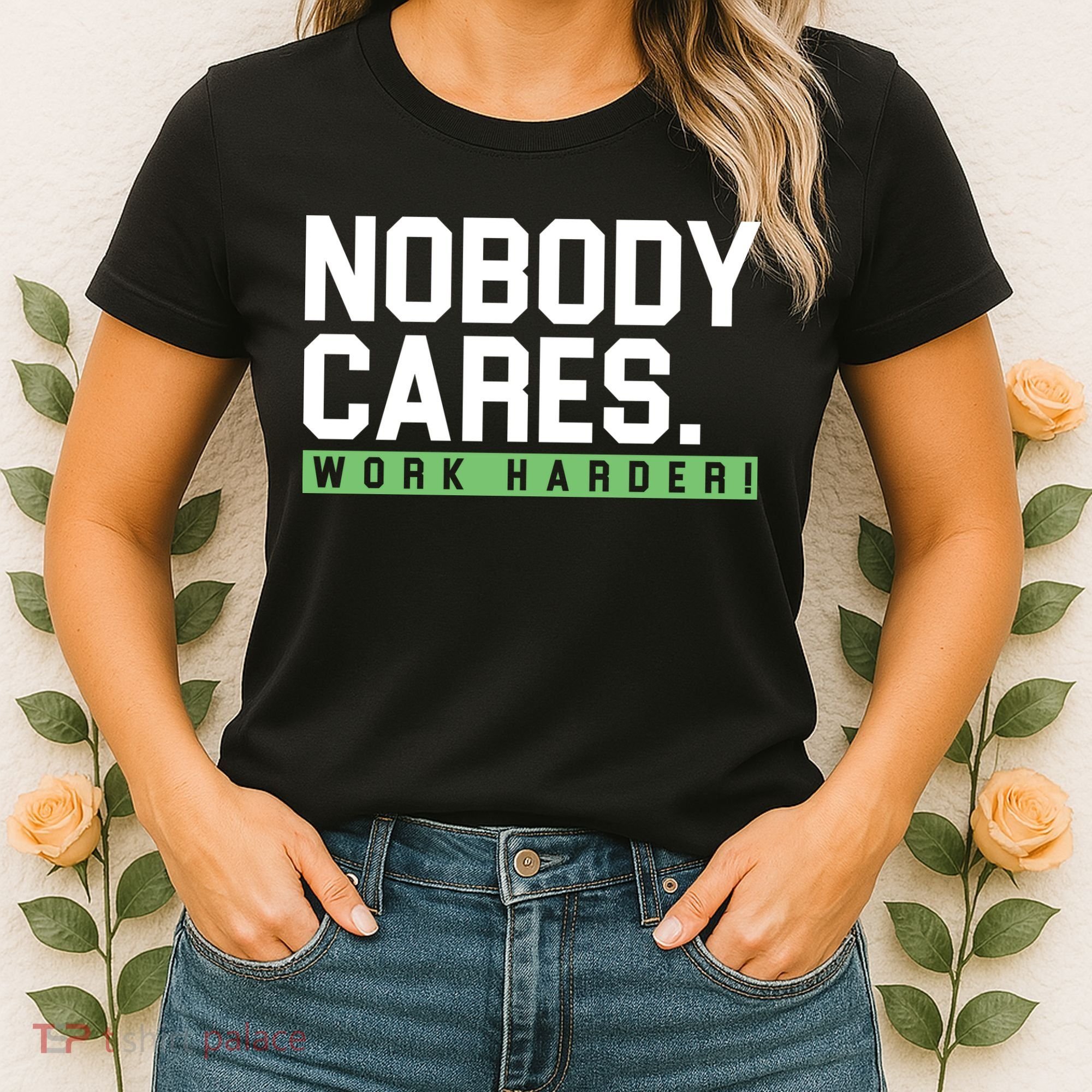 Nobody Cares Work Harder Women's T-Shirt