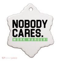 Nobody Cares Work Harder Ceramic Ornament thumb 0