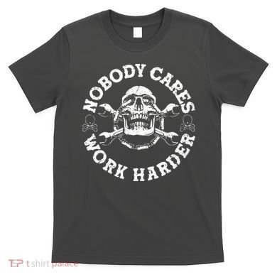 Nobody Cares Work Harder Skull T-Shirt