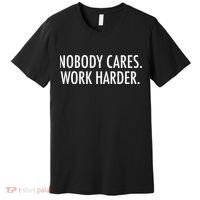 Nobody Cares Work Harder Premium T-Shirt thumb 0