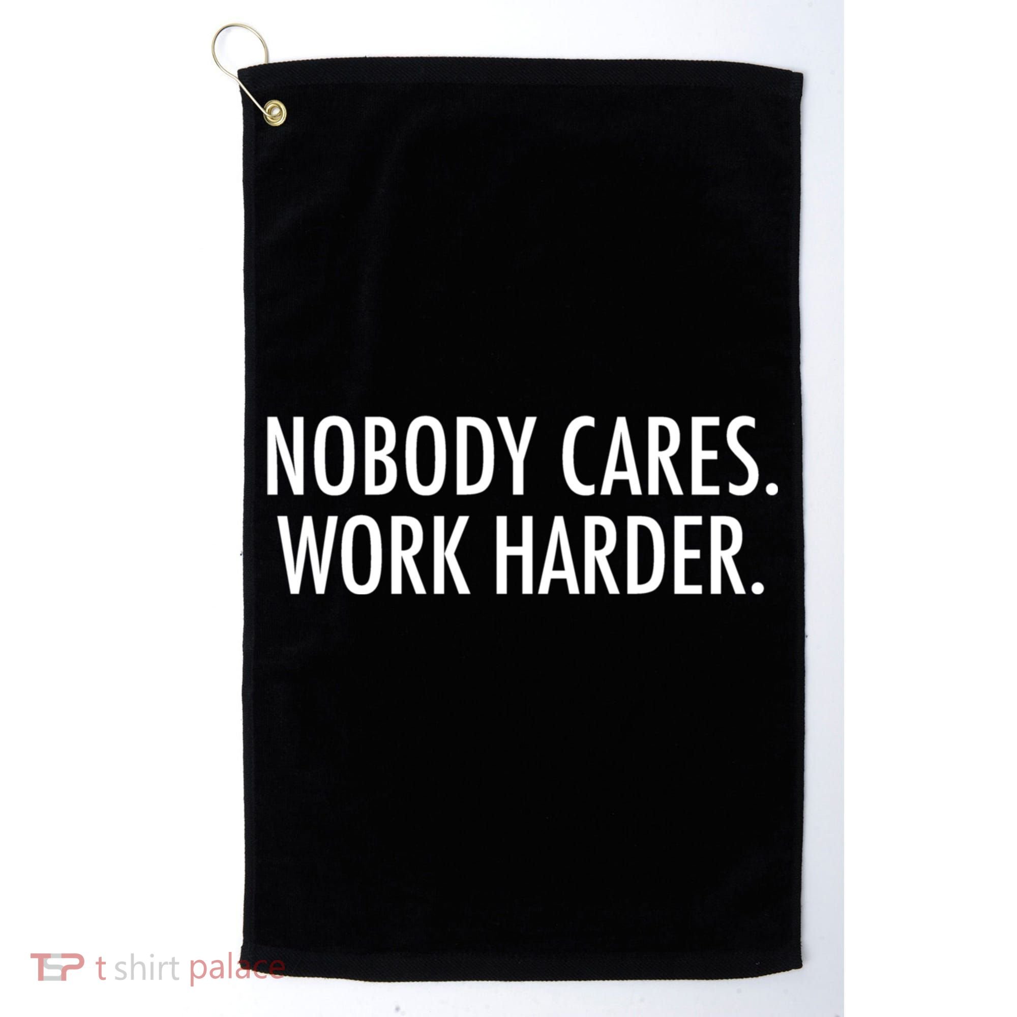 Nobody Cares Work Harder Golf Towel