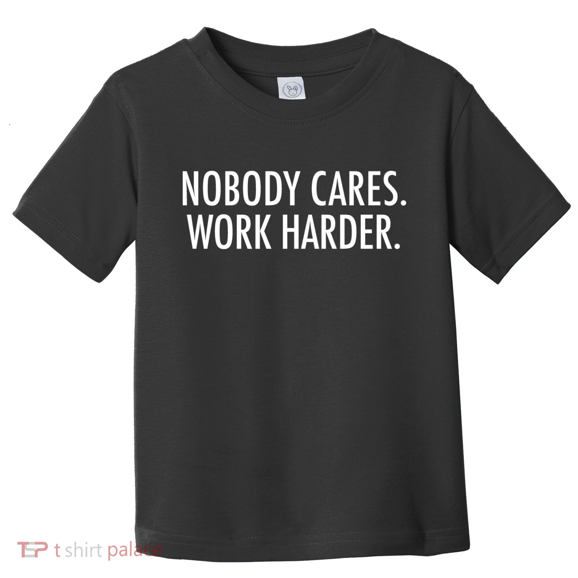 Nobody Cares Work Harder Toddler T-Shirt