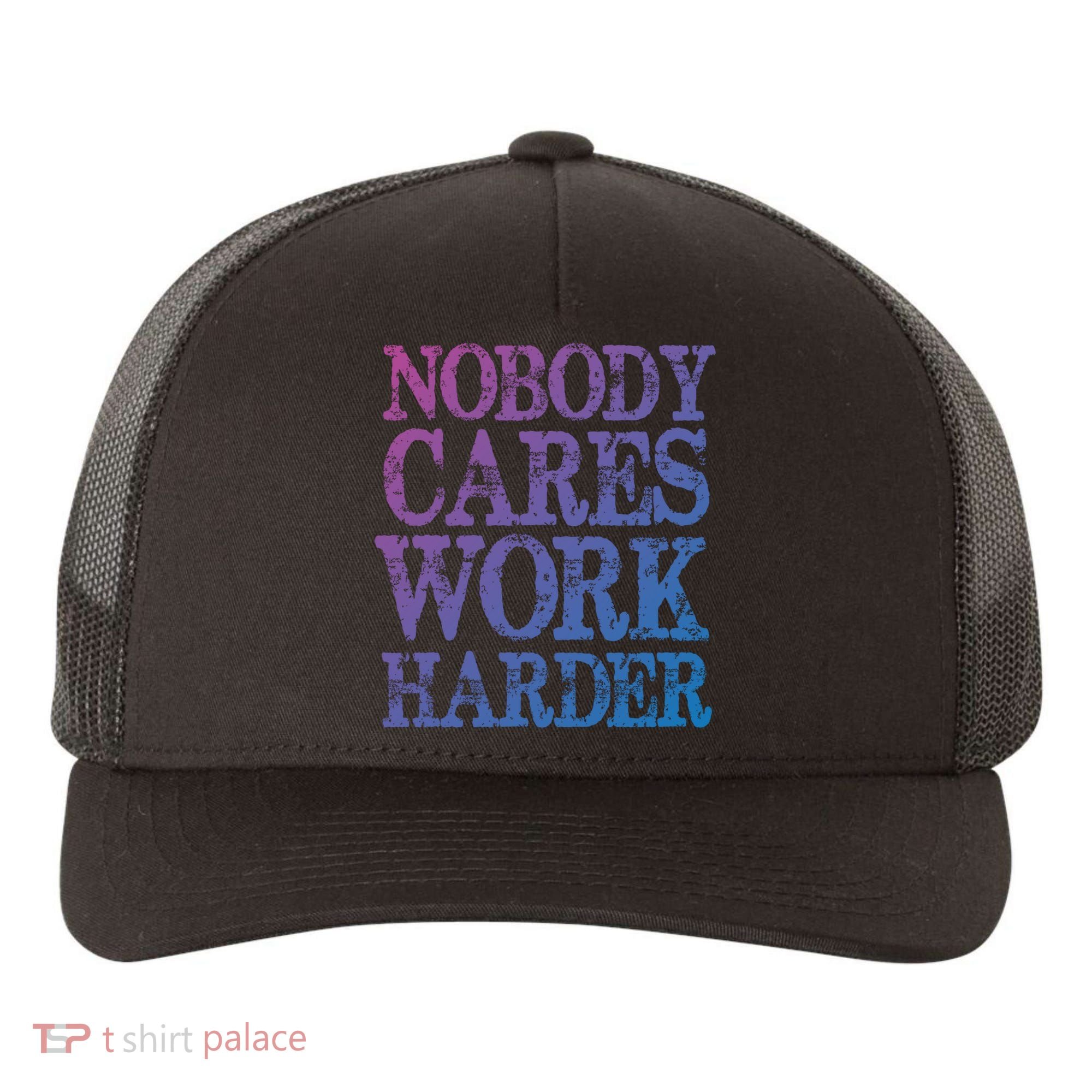 Nobody Cares Work Harder Motivational Quote Gift Yupoong Adult 5-Panel Trucker Hat