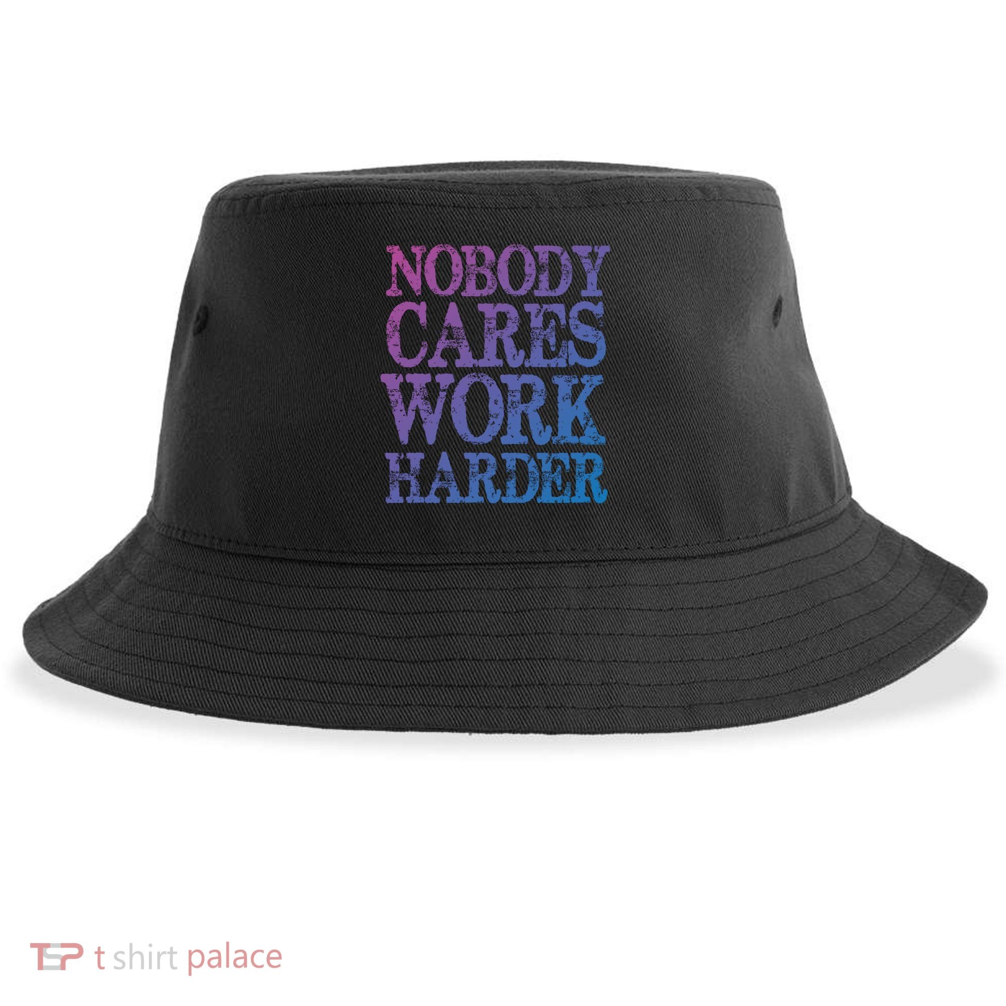 Nobody Cares Work Harder Motivational Quote Gift Sustainable Bucket Hat