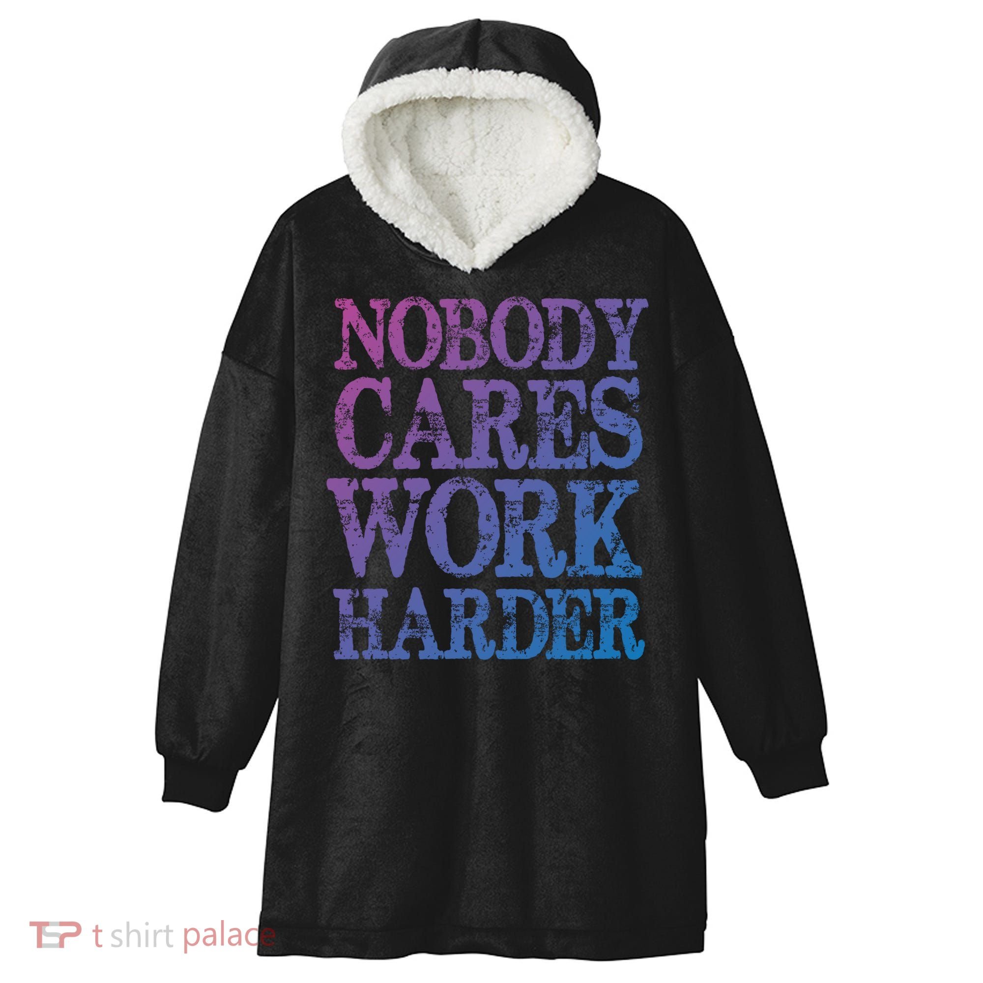 Nobody Cares Work Harder Motivational Quote Gift Hooded Wearable Blanket