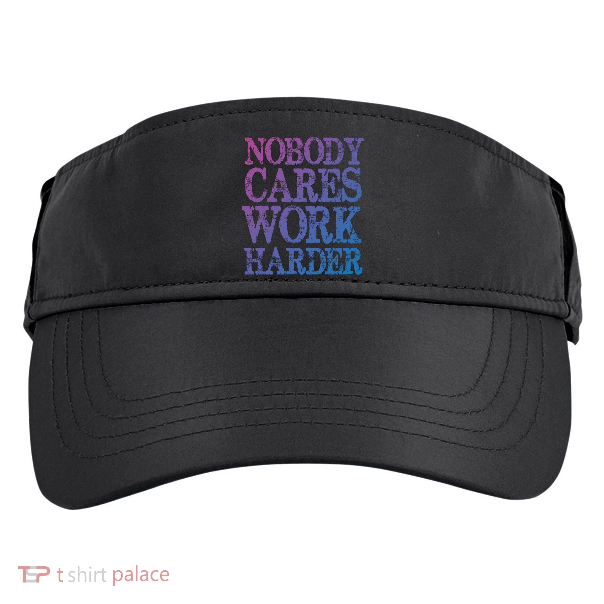 Nobody Cares Work Harder Motivational Quote Gift Adult Drive Performance Visor