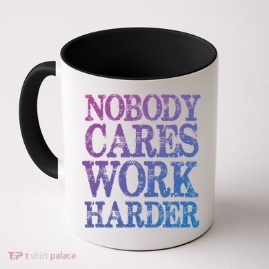 Nobody Cares Work Harder Motivational Quote Gift Coffee Mug