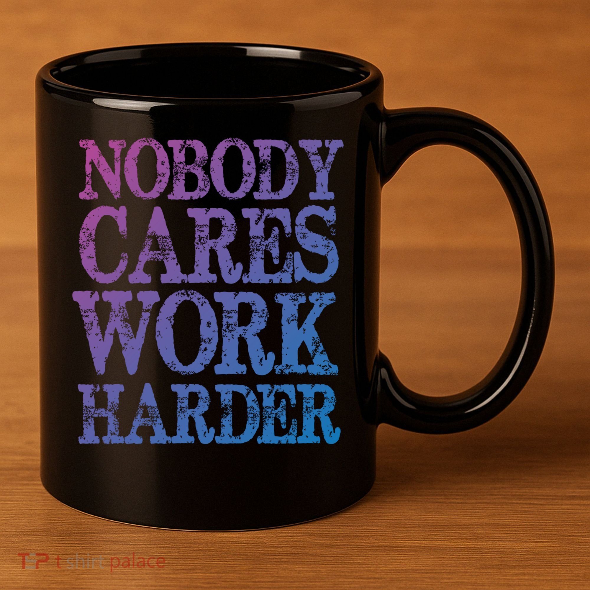 Nobody Cares Work Harder Motivational Quote Gift 11oz C Handle Ceramic Mug