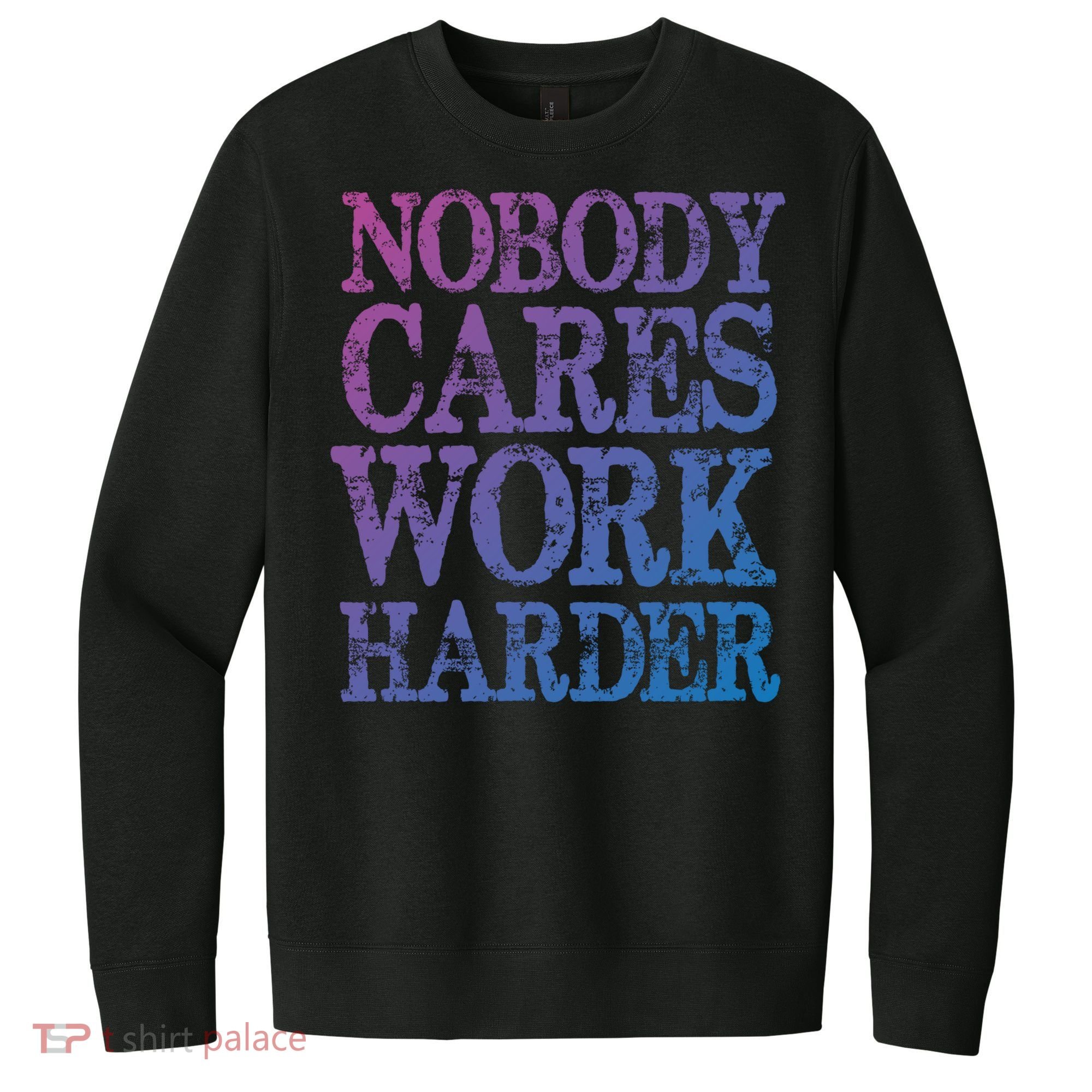 Nobody Cares Work Harder Motivational Quote Gift V.I.T. Fleece Crew Sweatshirt