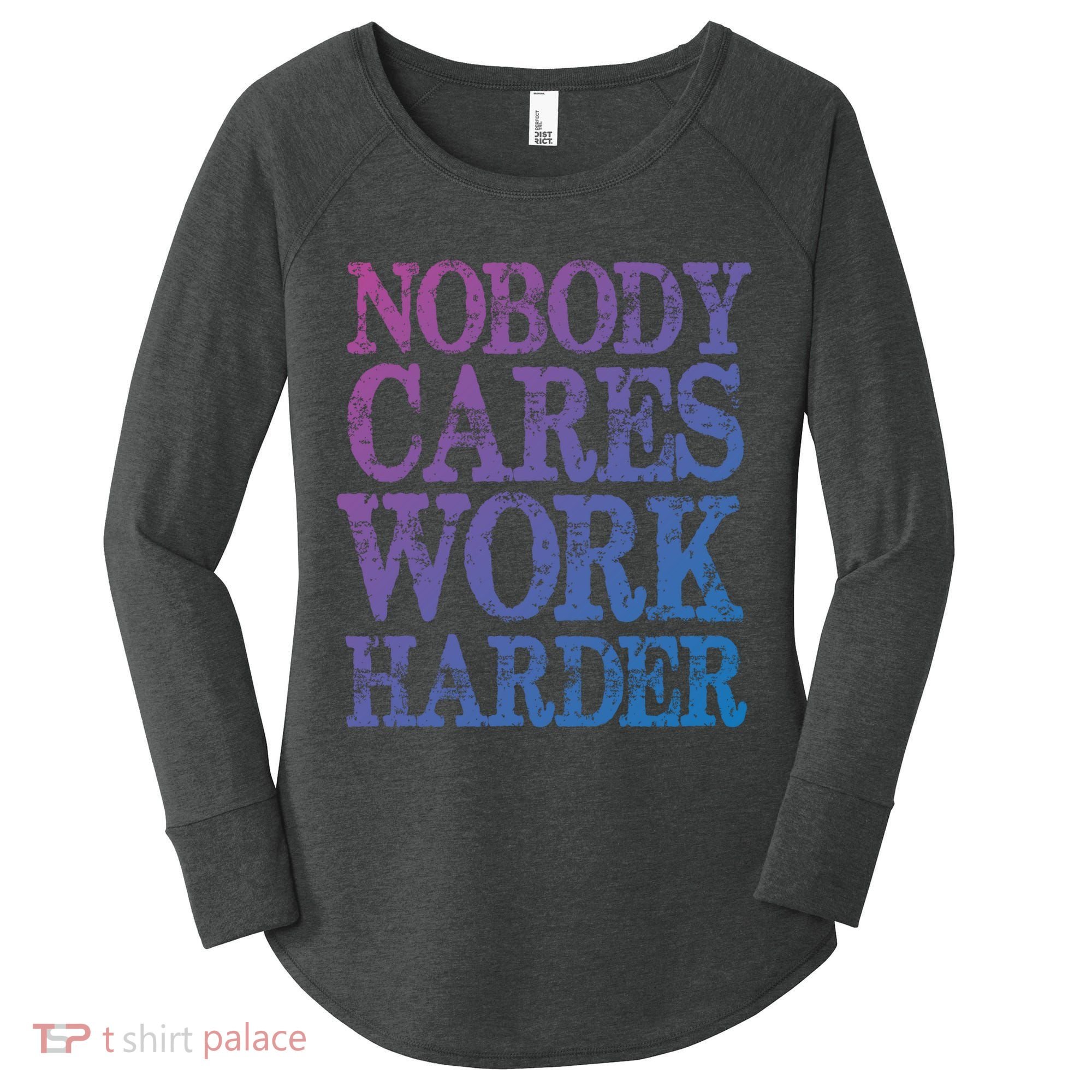 Nobody Cares Work Harder Motivational Quote Gift Women's Perfect Tri Tunic Long Sleeve Shirt