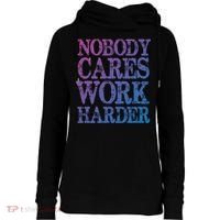 Nobody Cares Work Harder Motivational Quote Gift Womens Funnel Neck Pullover Hood thumb 0