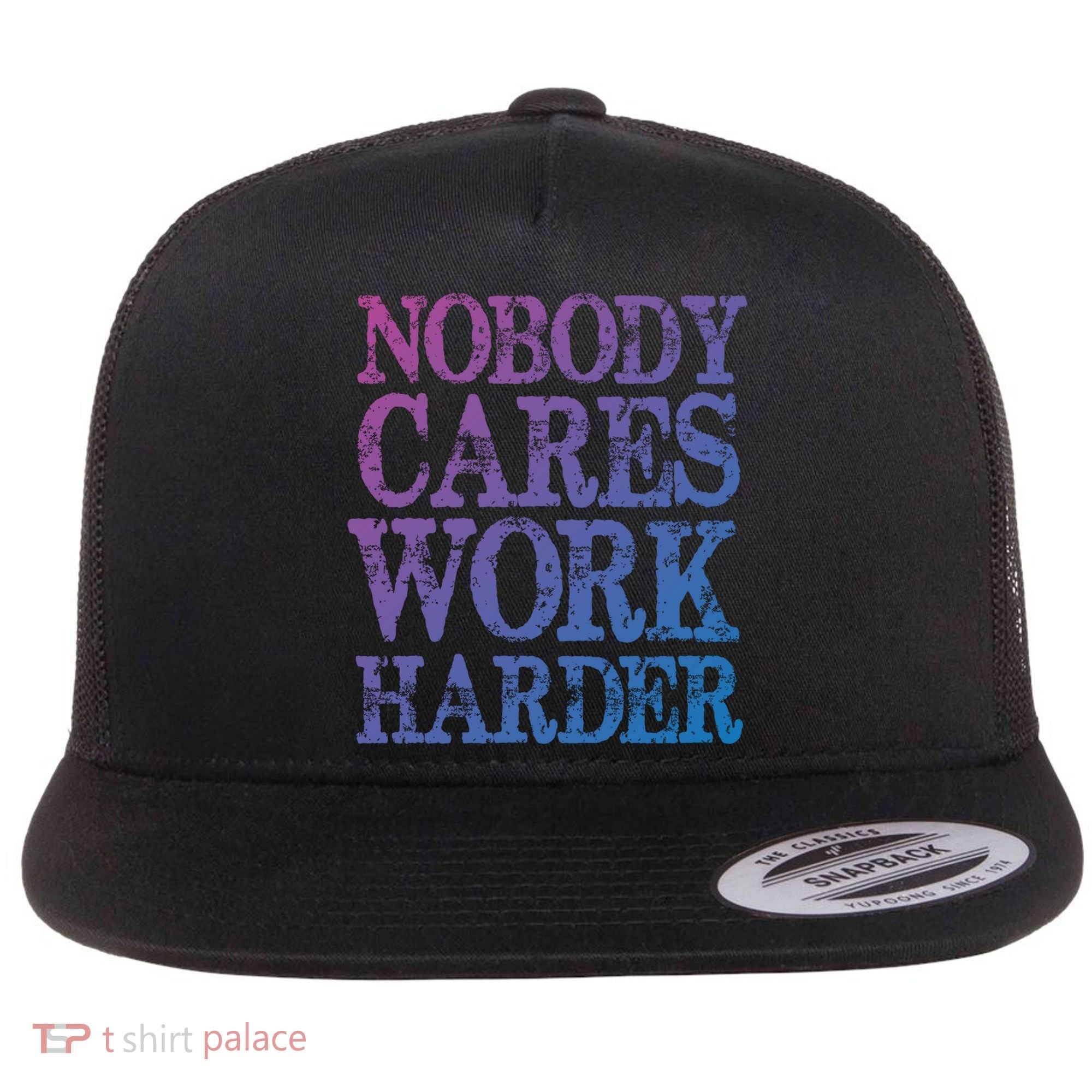 Nobody Cares Work Harder Motivational Quote Gift Flat Bill Trucker Hat
