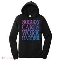 Nobody Cares Work Harder Motivational Quote Gift Women's Hoodie thumb 0
